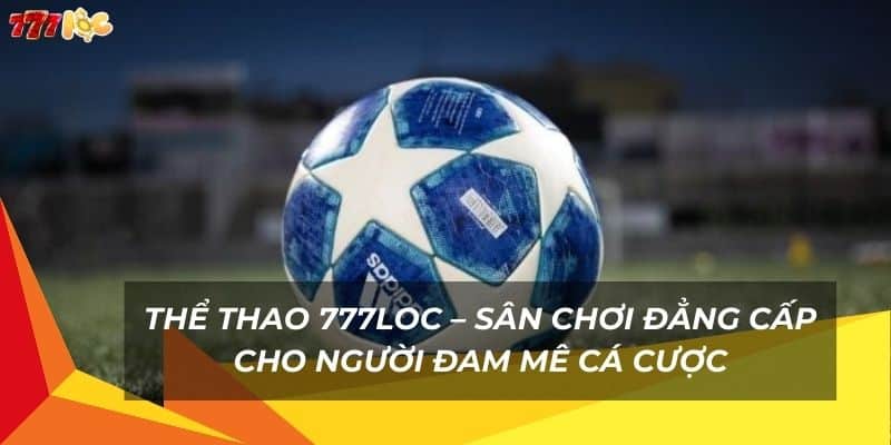 the-thao-777loc-–-san-choi-dang-cap-cho-nguoi-dam-me-ca-cuoc